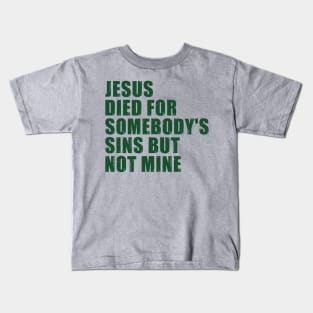 Jesus Died For Somebody's Sins But Not Mine Kids T-Shirt